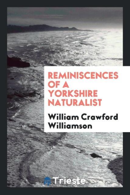 Knjiga Reminiscences of a Yorkshire Naturalist WILLIAM C WILLIAMSON