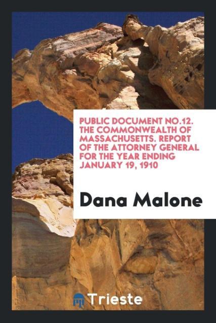 Kniha Public Document No.12. the Commonwealth of Massachusetts. Report of the Attorney General for the Year Ending January 19, 1910 DANA MALONE