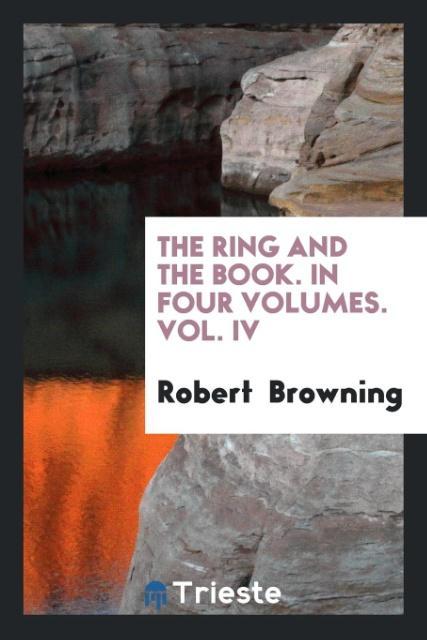 Książka Ring and the Book, in Four Volumes, Vol. IV Robert Browning