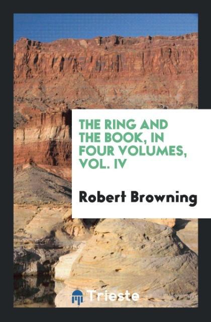 Książka Ring and the Book, in Four Volumes, Vol. IV Robert Browning