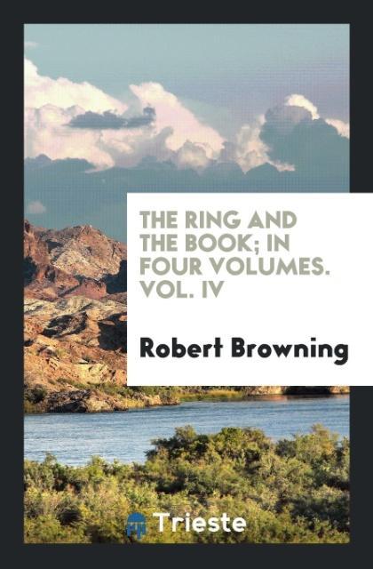 Książka Ring and the Book, in Four Volumes, Vol. IV Robert Browning