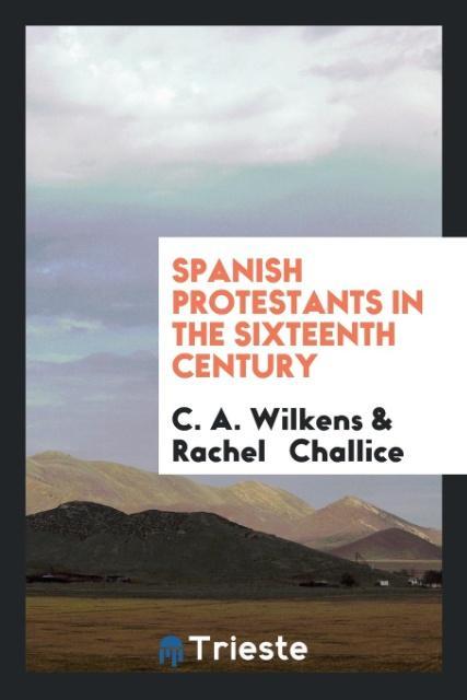 Könyv Spanish Protestants in the Sixteenth Century C. A. WILKENS