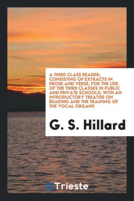 Knjiga Third Class Reader; Consisting of Extracts in Prose and Verse, for the Use of the Third Classes in Public and Private Schools; With an Introductory Tr G. S. HILLARD