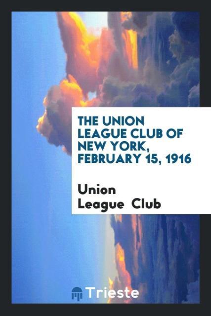 Buch Union League Club of New York, February 15, 1916 UNION LEAGUE CLUB