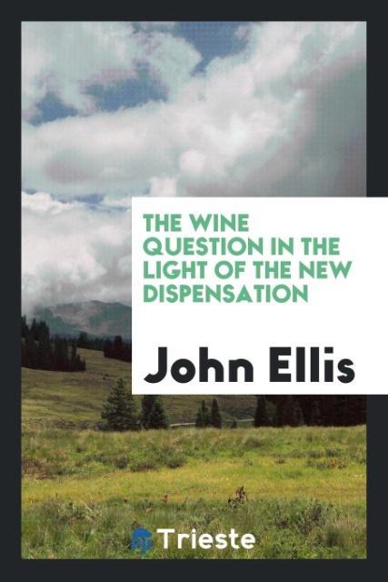 Kniha Wine Question in the Light of the New Dispensation JOHN ELLIS