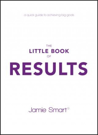 Carte Little Book of Results - A Quick Guide to Achieving Big Goals Jamie Smart