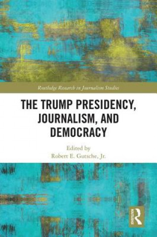 Könyv Trump Presidency, Journalism, and Democracy 