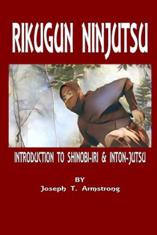 Könyv Rikugun Ninjutsu Introduction to Shinobi-Iri & Inton-Jutsu Volume One JOSEPH T. ARMSTRONG