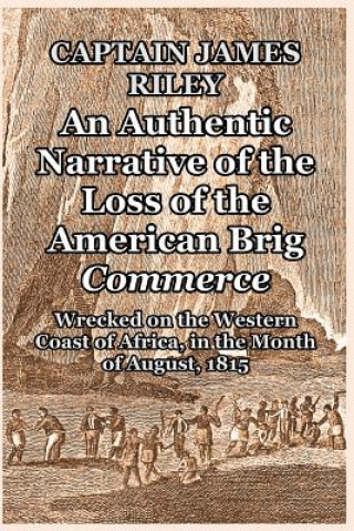 Könyv Authentic Narrative of the Loss of the American Brig Commerce Captain James Riley