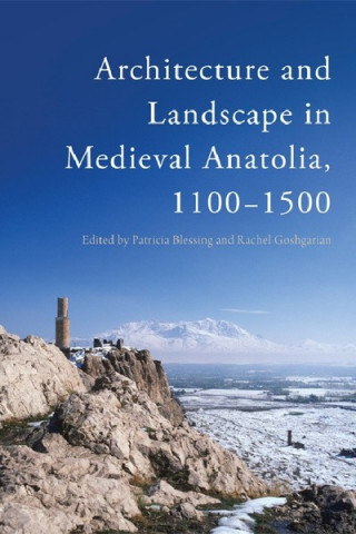 Książka Architecture and Landscape in Medieval Anatolia, 1100-1500 BLESSING  PATRICIA