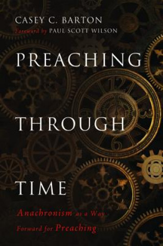 Knjiga Preaching Through Time CASEY C. BARTON