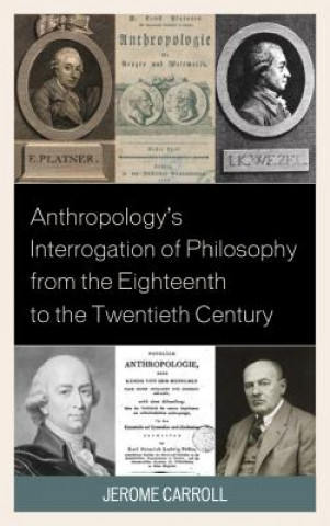 Kniha Anthropology's Interrogation of Philosophy from the Eighteenth to the Twentieth Century Jerome Fanning Marsden Carroll