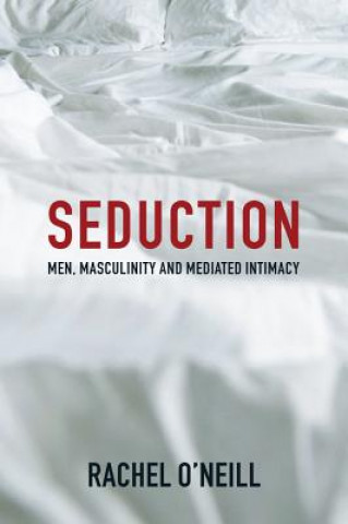 Buch Seduction - Men, Masculinity, and Mediated Intimacy Rachel O'Neill