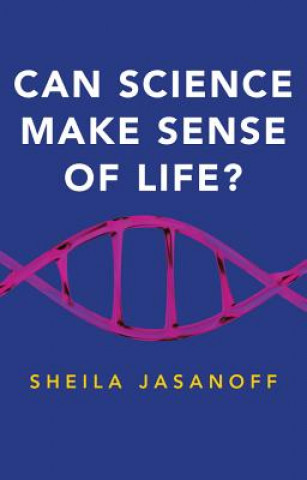 Carte Can Science Make Sense of Life? Sheila Jasanoff