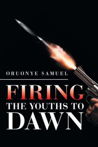 Knjiga Firing the Youths to Dawn ORUONYE SAMUEL