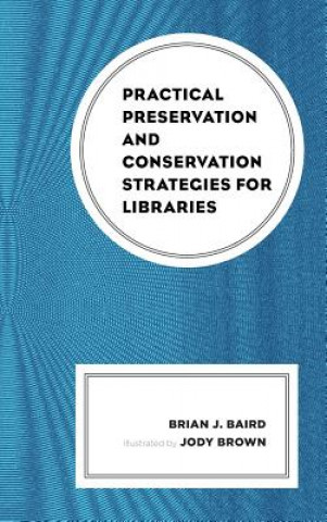 Kniha Practical Preservation and Conservation Strategies for Libraries Brian J. Baird
