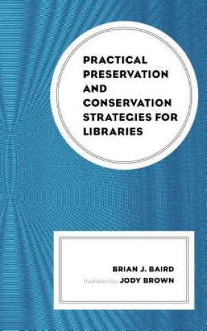 Kniha Practical Preservation and Conservation Strategies for Libraries Brian J. Baird