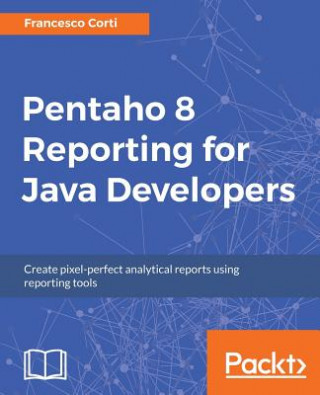Kniha Pentaho 8 Reporting for Java Developers Francesco Corti