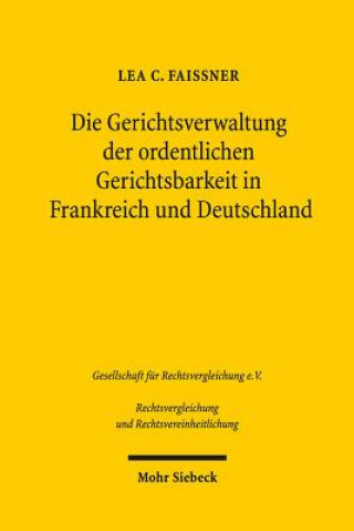 Книга Die Gerichtsverwaltung der ordentlichen Gerichtsbarkeit in Frankreich und Deutschland Lea C. Faissner