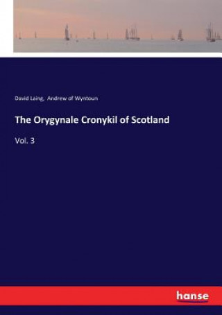 Könyv Orygynale Cronykil of Scotland Laing David Laing