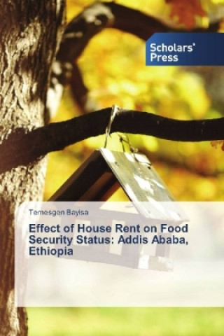 Livre Effect of House Rent on Food Security Status: Addis Ababa, Ethiopia Temesgen Bayisa