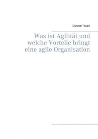 Kniha Was ist Agilität und welche Vorteile bringt eine agile Organisation Dietmar Prudix