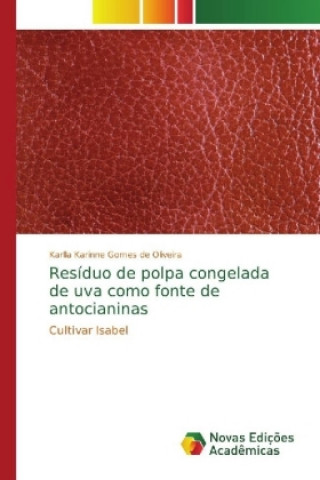 Kniha Residuo de polpa congelada de uva como fonte de antocianinas Karlla Karinne Gomes de Oliveira