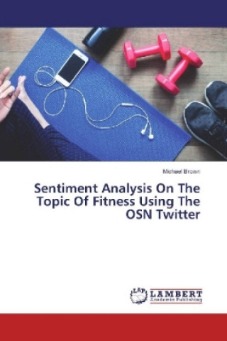 Kniha Sentiment Analysis On The Topic Of Fitness Using The OSN Twitter Michael Brown