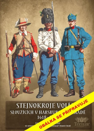 Książka Stejnokroje vojáků sloužící v habsburské armádě v letech 1618-1918 Gustav Bezděkovský