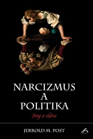 Kniha Narcizmus a politika - Sny o sláve Jerrold M. Post