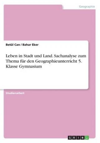 Könyv Leben in Stadt und Land. Sachanalyse zum Thema für den Geographieunterricht 5. Klasse Gymnasium Betül Can
