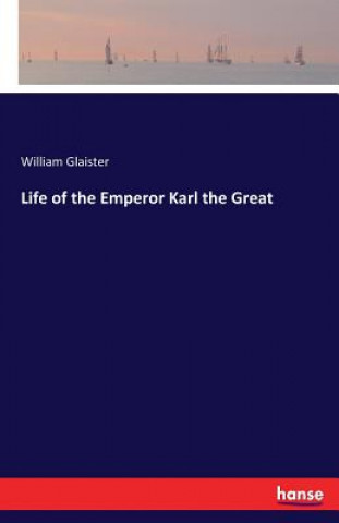 Knjiga Life of the Emperor Karl the Great William Glaister