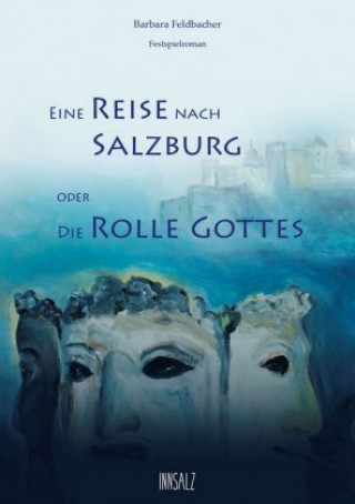 Kniha Eine Reise nach Salzburg oder Die Rolle Gottes Barbara Feldbacher