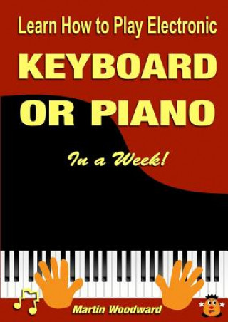Kniha Learn How to Play Electronic Keyboard or Piano In a Week! MARTIN WOODWARD