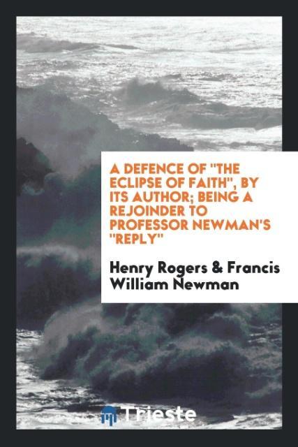 Książka Defence of the Eclipse of Faith, by Its Author; Being a Rejoinder to Professor Newman's Reply HENRY ROGERS