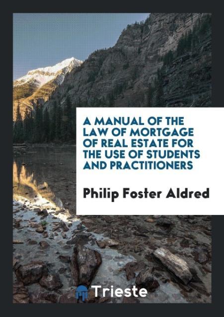 Carte Manual of the Law of Mortgage of Real Estate for the Use of Students and Practitioners PHILIP FOSTER ALDRED
