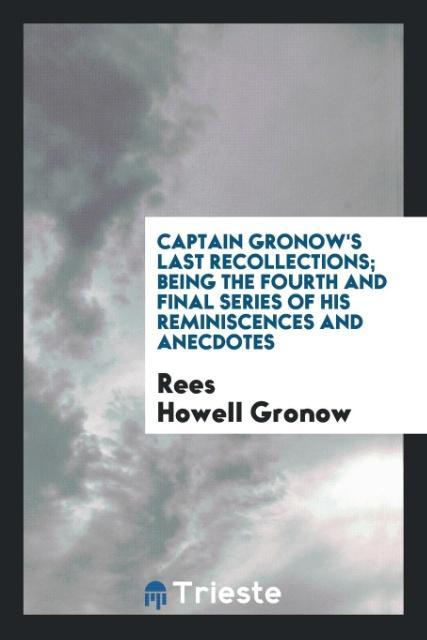 Kniha Captain Gronow's Last Recollections; Being the Fourth and Final Series of His Reminiscences and Anecdotes REES HOWELL GRONOW