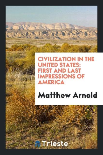 Carte Civilization in the United States; First and Last Impressions of America Matthew Arnold