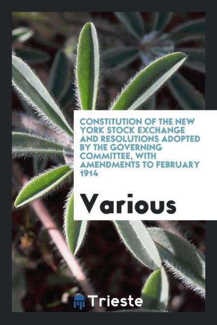 Książka Constitution of the New York Stock Exchange and Resolutions Adopted by the Governing Committee, with Amendments to February 1914 Various