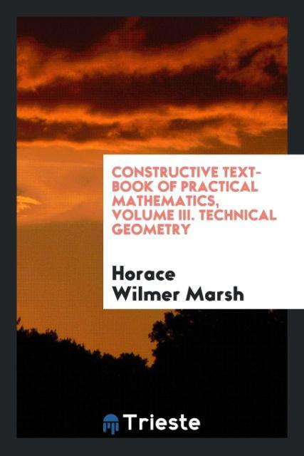 Knjiga Constructive Text-Book of Practical Mathematics, Volume III. Technical Geometry HORACE WILMER MARSH