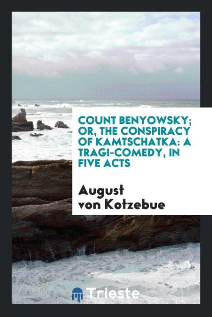 Könyv Count Benyowsky; Or, the Conspiracy of Kamtschatka August Von Kotzebue