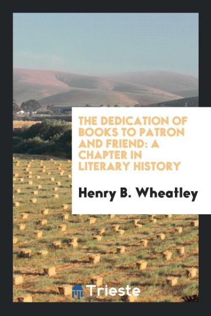 Knjiga Dedication of Books to Patron and Friend HENRY B. WHEATLEY