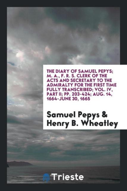 Книга Diary of Samuel Pepys; M. A., F. R. S. Clerk of the Acts and Secretary to the Admiralty for the First Time Fully Transcribed; Vol. IV, Part II; Pp. 20 Samuel Pepys