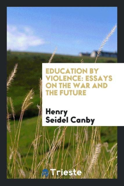 Libro Education by Violence. Essays on the War and the Future HENRY SEIDEL CANBY