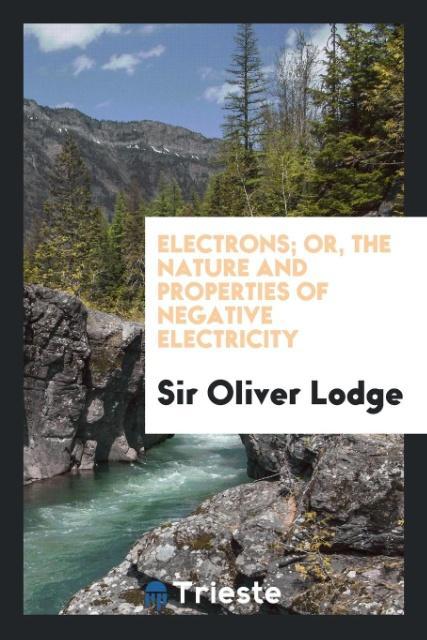 Kniha Electrons; Or, the Nature and Properties of Negative Electricity SIR OLIVER LODGE