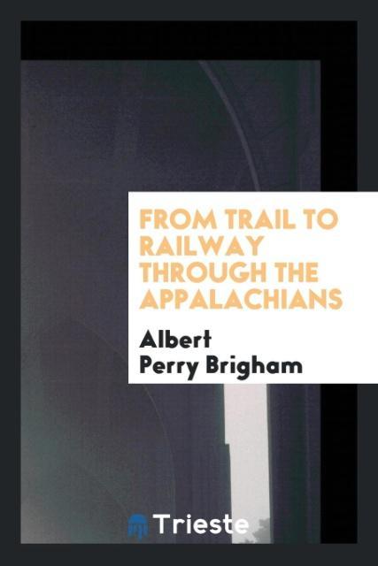 Carte From Trail to Railway Through the Appalachians ALBERT PERRY BRIGHAM