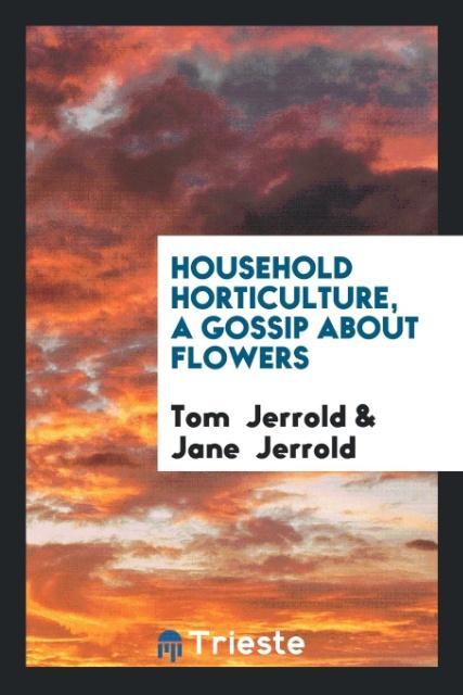 Knjiga Household Horticulture, a Gossip about Flowers TOM JERROLD