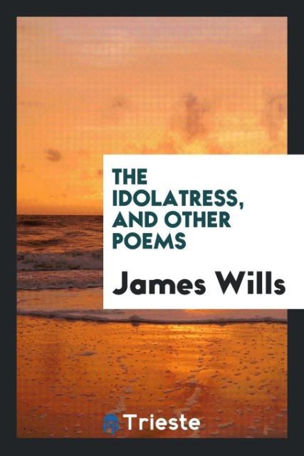 Knjiga Idolatress, and Other Poems JAMES WILLS