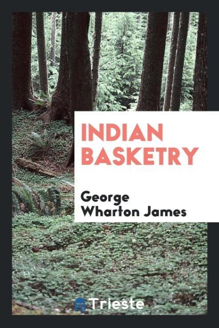 Kniha Indian Basketry GEORGE WHARTON JAMES