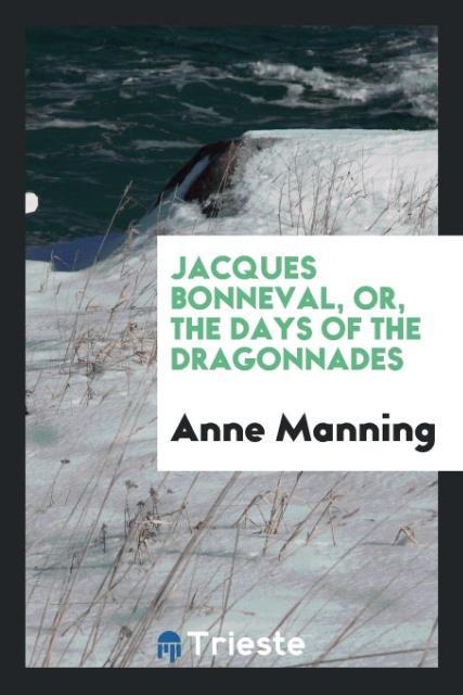 Kniha Jacques Bonneval, Or, the Days of the Dragonnades ANNE MANNING